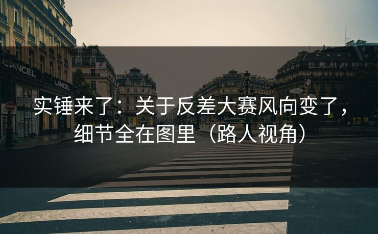 实锤来了：关于反差大赛风向变了，细节全在图里（路人视角）